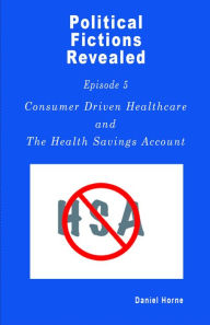 Title: Consumer Driven Healthcare (Political Fictions Revealed, #6), Author: Daniel Horne