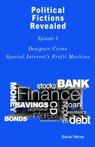 Title: Designer Crime, Special Interest's Profit Machine (Political Fictions Revealed, #1), Author: Daniel Horne