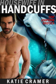 Title: Housewife In Handcuffs (Hot & Sexy Cops - Cop Uniform Erotic Romance), Author: Katie Cramer