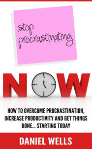 Title: Stop Procrastinating Now, Author: Daniel Wells