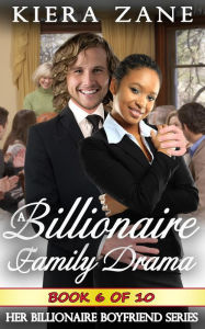 Title: A Billionaire Family Drama 6 (A Billionaire Family Drama Serial - Her Billionaire Boyfriend Series, #6), Author: Kiera Zane