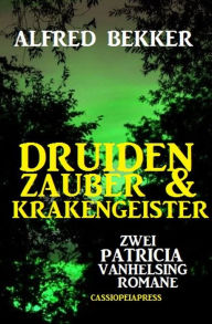 Title: Druidenzauber & Krakengeister: Zwei Patricia Vanhelsing Romane, Author: Alfred Bekker