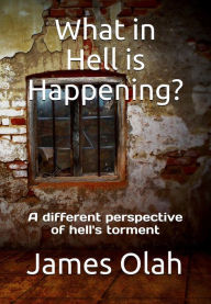 Title: What in Hell is Happening? (Christian Faith Series, #4), Author: James Olah