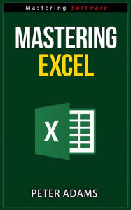 Title: Mastering Excel (Mastering Software Series, #1), Author: Peter Adams