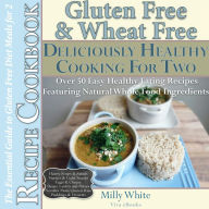 Title: Gluten Free & Wheat Free Deliciously Healthy Cooking For Two (Wheat Free Gluten Free Diet Recipes for Celiac / Coeliac Disease & Gluten Intolerance Cook Books, #3), Author: Milly White