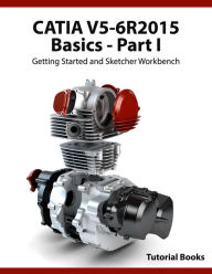 Title: CATIA V5-6R2015 Basics - Part I : Getting Started and Sketcher Workbench, Author: Tutorial Books