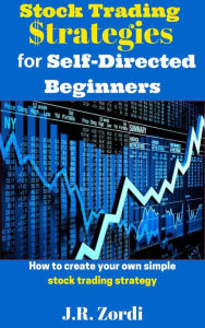 Title: Stock Trading $trategies for Self-Directed Beginners, Author: J.R. Zordi