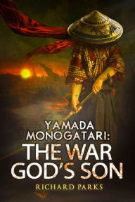 Title: Yamada Monogatari: The War God's Son (Yamada Monogatori, #3), Author: Richard Parks