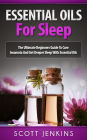 Essential Oils For Sleep: The Ultimate Beginners Guide to Cure Insomnia and Get Deeper Sleep with Essential Oils