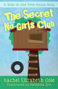 Title: The Secret No-Girls Club (Kids in the Tree House, #1), Author: Rachel Elizabeth Cole