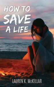 Title: How To Save A Life (Emerald Cove, #1), Author: Lauren K. McKellar