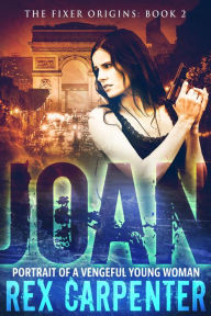 Title: Joan: Portrait of a Vengeful Young Woman (The Fixer Origins, #2), Author: Rex Carpenter