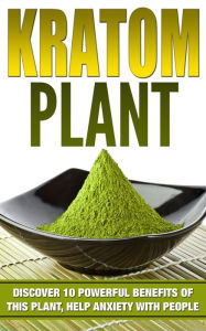 Title: KRATOM: PHENIBUT: Discover 10 Powerful Benefits of This Plant, Help Anxiety with People, Relaxation, Boost Energy & Enhance Sex, Author: Henry Durden