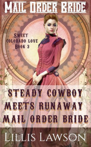 Title: Steady Cowboy Meets Runaway Mail Order Bride (The Murphy Cowboy Brothers Looking For Love: Sweet Colorado Love, #3), Author: Lillis Lawson