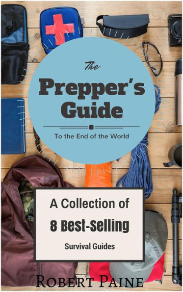 The Prepper's Guide to the End of the World - (A Collection of 8 Best-Selling Survival Guides)