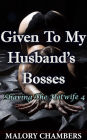 Given To My Husband's Bosses (Sharing The Hotwife, #4)