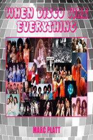 Title: When Disco Was Everything (Pop Gallery eBooks, #10), Author: Marc Platt