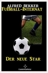 Title: Alfred Bekker - Fußball-Internat:Der neue Star, Author: Alfred Bekker