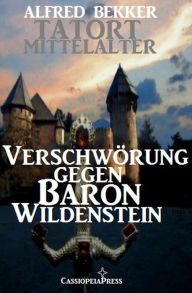 Title: Verschwörung gegen Baron Wildenstein (Tatort Mittelalter, #1), Author: Alfred Bekker