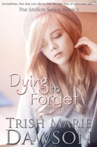 Title: Dying to Forget (The Station Series, #1), Author: Trish Marie Dawson