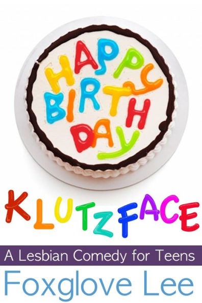 Happy Birthday, Klutzface! A Lesbian Comedy for Teens