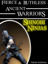Title: Fierce and Ruthless Ancient Warriors: Shinobi Warriors, Author: Adrian Ambrose