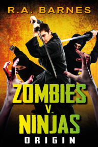 Title: Zombies v. Ninjas: Origin, Author: R. A. Barnes