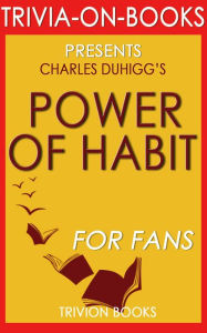 Title: The Power of Habit: Why We Do What We Do in Life and Business by Charles Duhigg (Trivia-on-Books), Author: Trivion Books