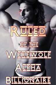 Title: Ruled By The Werewolf Alpha Billionaire, Author: Taylor Lake