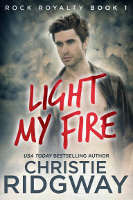 Title: Light My Fire (Rock Royalty Series #1), Author: Christie Ridgway
