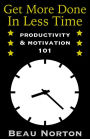 Get More Done in Less Time: How to Be More Productive and Stop Procrastinating: (Increase Productivity, Overcome Procrastination, and Get Motivated) (Productivity & Motivation 101)