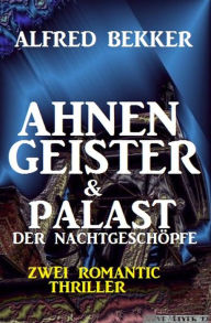 Title: Zwei Alfred Bekker Thriller - Ahnengeister & Palast der Nachtgeschöpfe, Author: Alfred Bekker
