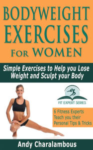 Title: Bodyweight Exercises for Women - Simple Exercises To Help You Lose Weight And Sculpt Your Body (Fit Expert Series), Author: Andy Charalambous