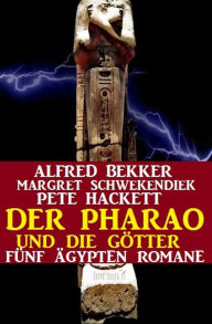 Title: Der Pharao und die Götter: Fünf Ägypten Romane (Alfred Bekker, #7), Author: Alfred Bekker