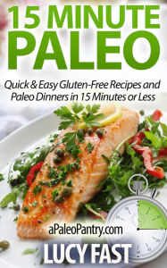 Title: 15 Minute Paleo: Quick & Easy Gluten-Free Recipes and Paleo Dinners in 15 Minutes or Less (Paleo Diet Solution Series), Author: Lucy Fast