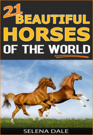 Title: 21 Beautiful Horses Of The World (Weird & Wonderful Animals, #6), Author: Selena Dale