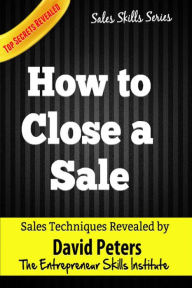 Title: How to Close a Sale (Sales Skills Series, #1), Author: David Peters