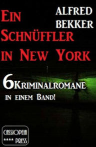 Title: Ein Schnüffler in New York (6 Kriminalromane in einem Band), Author: Alfred Bekker