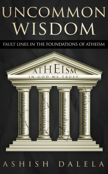 Uncommon Wisdom: Fault Lines in the Foundations of Atheism