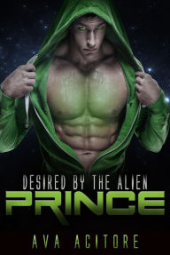 Title: Desired By The Alien Prince (Alien Abduction Series, #1), Author: Ava Acitore