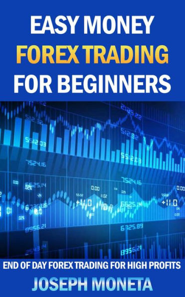 Easy Money Forex Trading for Beginners (Beginner Investor and Trader series)