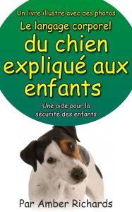 Title: Un livre illustré avec des photos Le langage corporel du chien expliqué aux enfants, Author: Amber Richards