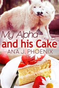 Title: My Alpha and His Cake (Alpha and His Ace, #2), Author: Ana J. Phoenix