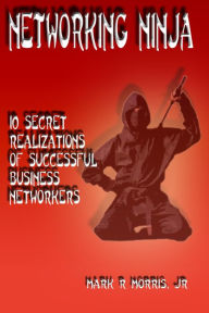 Title: Networking Ninja, Author: Mark R Morris Jr