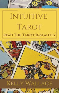 Title: Intuitive Tarot - Learn The Tarot Instantly, Author: Kelly Wallace