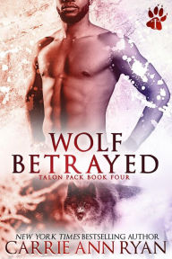 Title: Wolf Betrayed (Talon Pack, #4), Author: Carrie Ann Ryan
