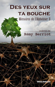 Title: Des yeux sur ta bouche. Mémoires de l'Alzheimer II, Author: Rémy Berriot