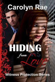 Title: Hiding from Love (Witness Protection Series, #1), Author: Carolyn Rae