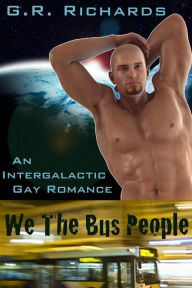 Title: We The Bus People: An Intergalactic Gay Romance, Author: G.R. Richards