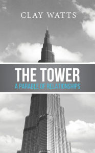 Title: The Tower: A Parable of Relationships, Author: Clay Watts